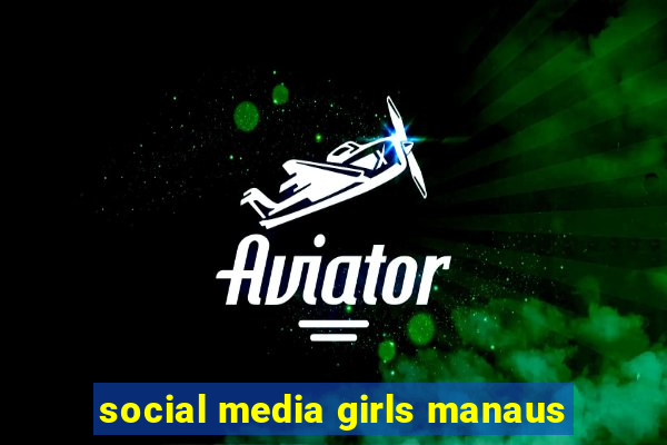 social media girls manaus